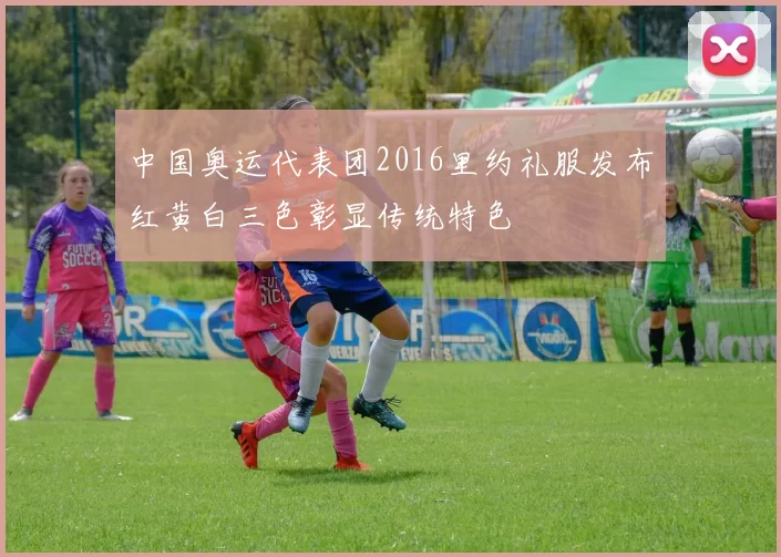中国奥运代表团2016里约礼服发布红黄白三色彰显传统特色