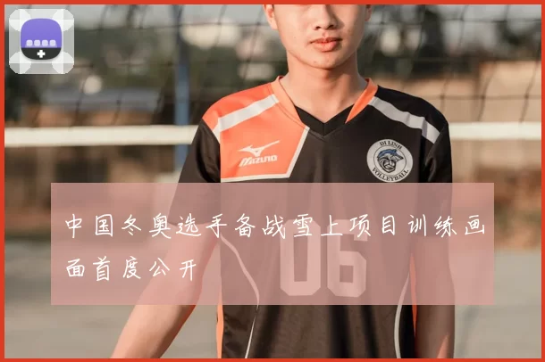中国冬奥选手备战雪上项目训练画面首度公开