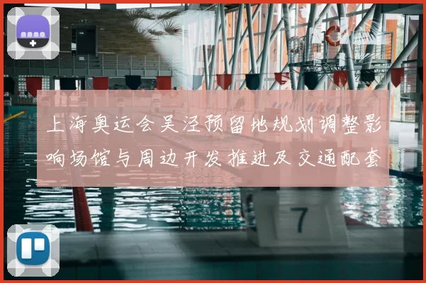 上海奥运会吴泾预留地规划调整影响场馆与周边开发推进及交通配套