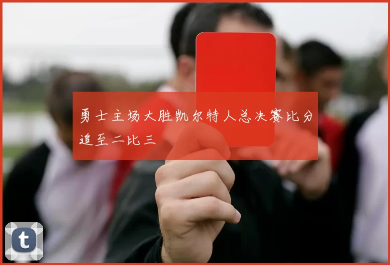 勇士主场大胜凯尔特人总决赛比分追至二比三