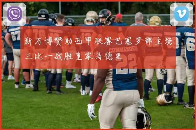 新万博赞助西甲联赛巴塞罗那主场三比一战胜皇家马德里