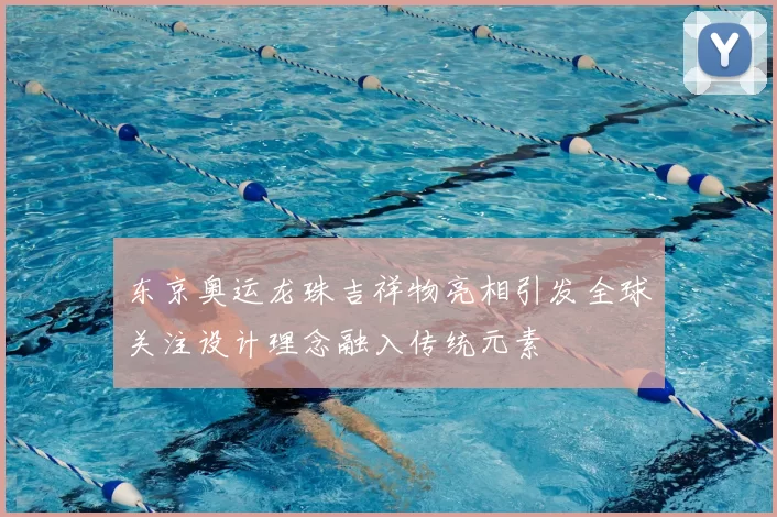 东京奥运龙珠吉祥物亮相引发全球关注设计理念融入传统元素